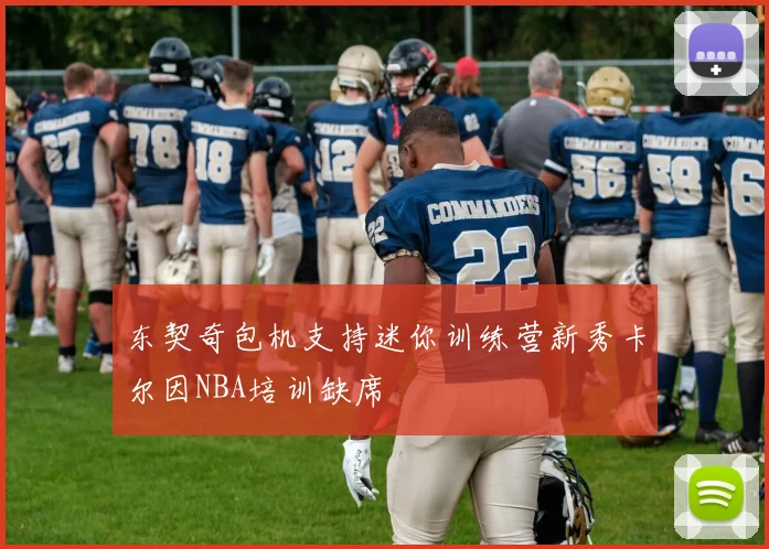 东契奇包机支持迷你训练营新秀卡尔因NBA培训缺席